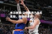 米兰体育-公牛客场力克尼克斯，取得四连胜