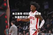 米兰体育-切尔西越战越勇，向着胜利迈进