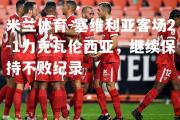 米兰体育-塞维利亚客场2-1力克瓦伦西亚，继续保持不败纪录