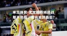 米兰体育-尤文图斯将迎战那不勒斯，谁将笑到最后？