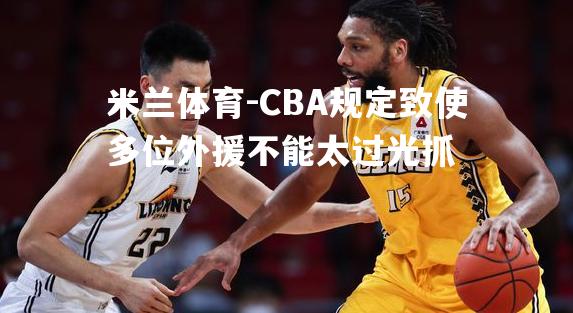 CBA规定致使多位外援不能太过光抓