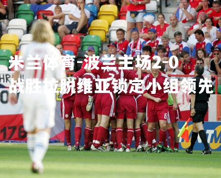 波兰主场2-0战胜拉脱维亚锁定小组领先