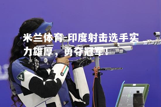 印度射击选手实力雄厚，勇夺冠军！