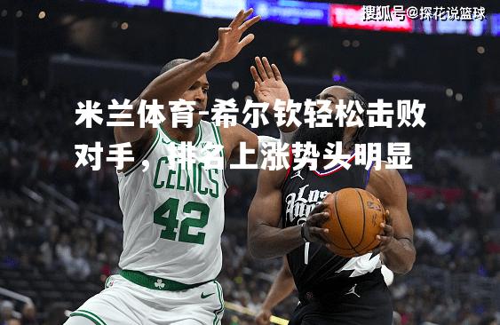 希尔钦轻松击败对手，排名上涨势头明显