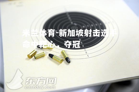 新加坡射击选手命中靶心，夺冠