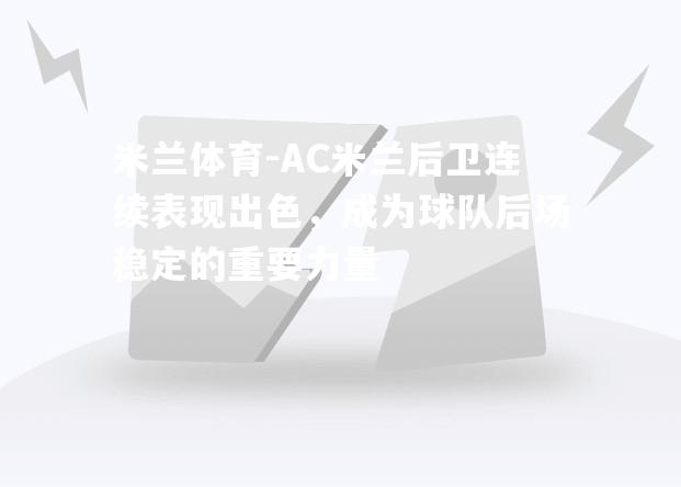 AC米兰后卫连续表现出色，成为球队后场稳定的重要力量